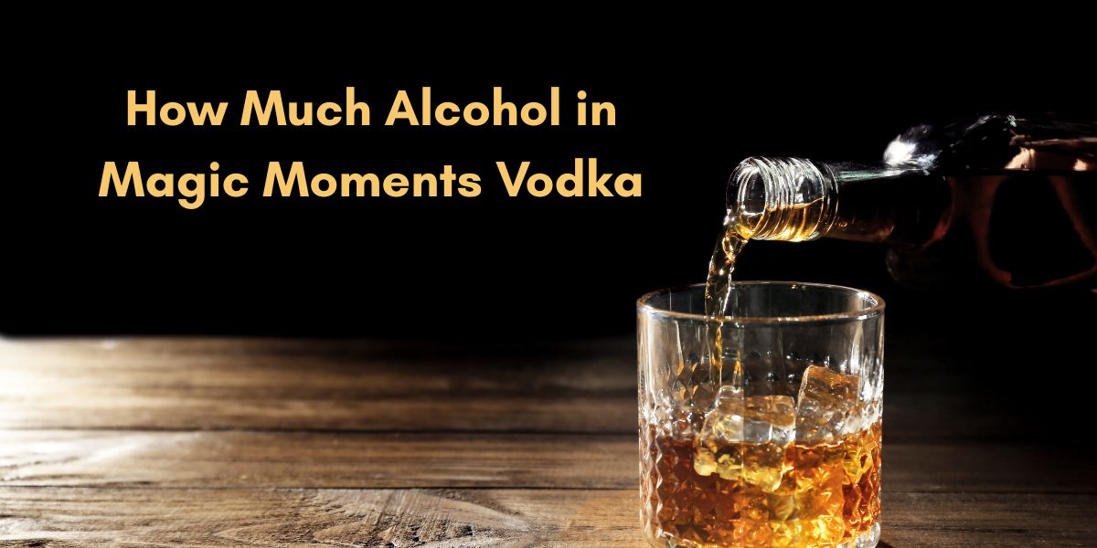 How Much Alcohol in Magic Moments Vodka